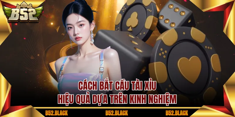 Cách bắt cầu tài xỉu hiệu quả dựa trên kinh nghiệm