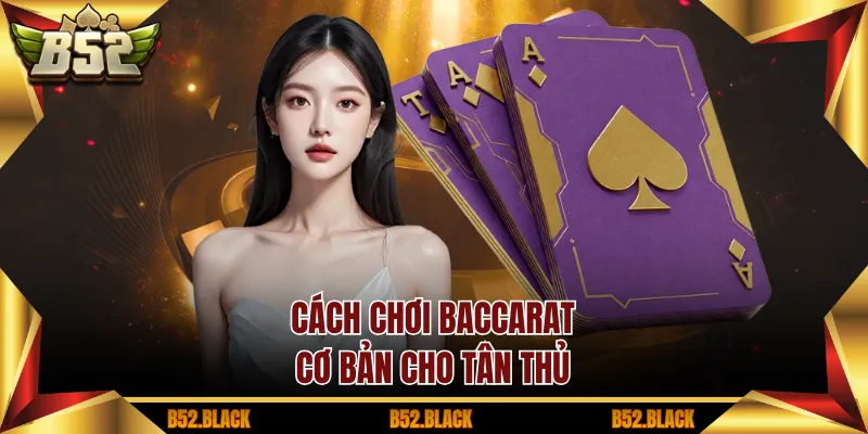 Cách chơi baccarat cơ bản cho tân thủ
