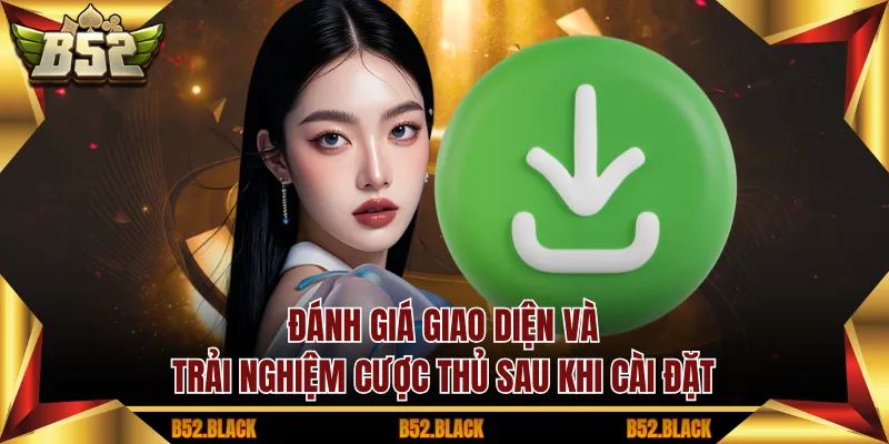 Đánh giá giao diện và trải nghiệm cược thủ sau khi cài đặt