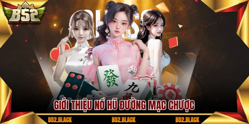 Giới thiệu Nổ hũ Đường Mạc Chược