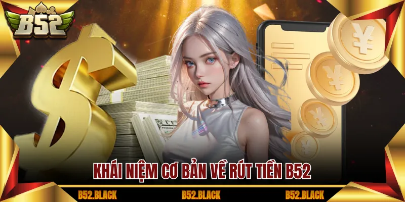Khái niệm cơ bản về rút tiền B52