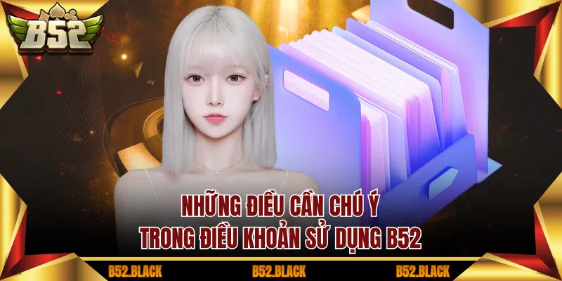 Những điều cần chú ý trong điều khoản sử dụng B52