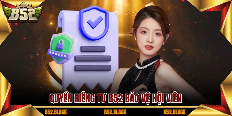 Quyền riêng tư B52 bảo vệ hội viên