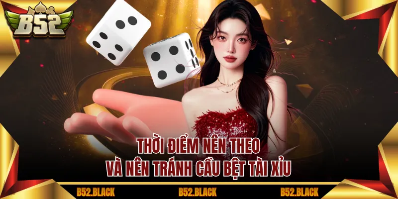 Thời điểm nên theo và nên tránh cầu bệt tài xỉu
