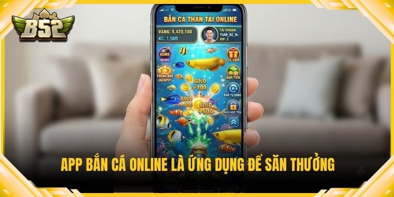 App bắn cá online là ứng dụng để săn thưởng