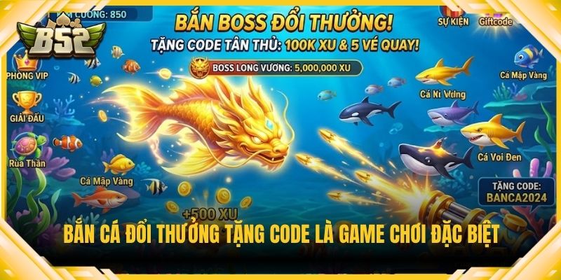 Bắn cá đổi thưởng tặng code là game chơi đặc biệt
