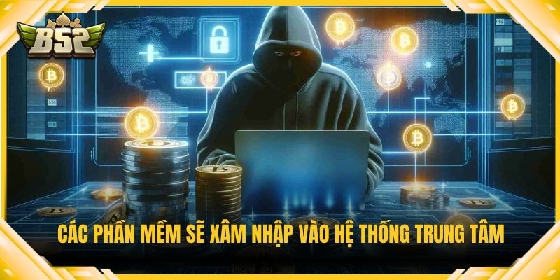 Các phần mềm sẽ xâm nhập vào hệ thống trung tâm