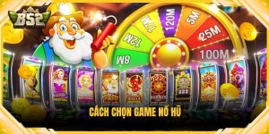 Cách chọn game nổ hũ