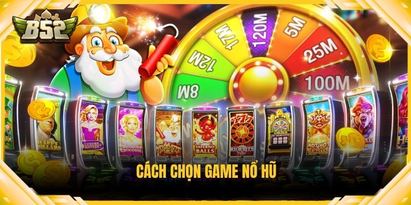 Cách chọn game nổ hũ