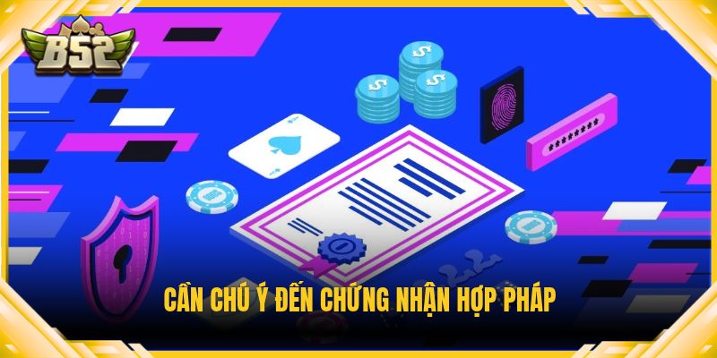 Cần chú ý đến chứng nhận hợp pháp