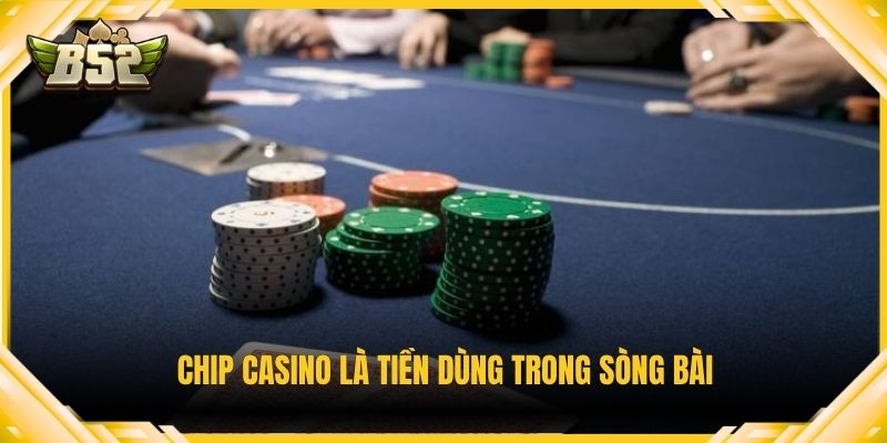 Chip casino là tiền dùng trong sòng bài