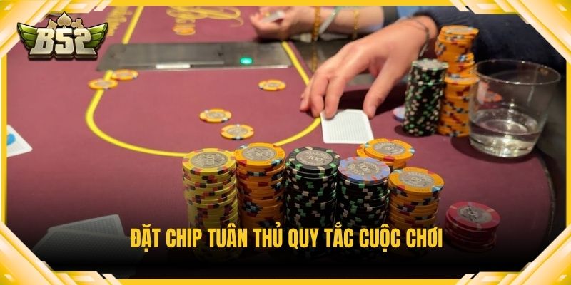 Đặt chip tuân thủ quy tắc cuộc chơi