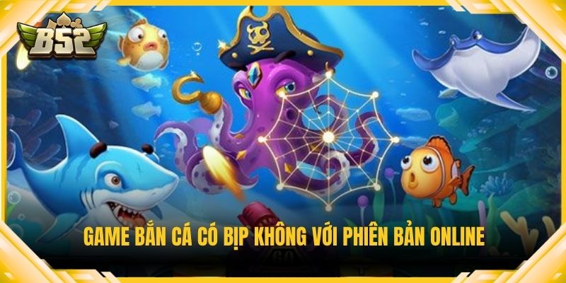 Game bắn cá có bịp không với phiên bản online