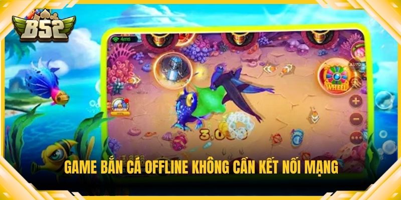 Game bắn cá offline không cần kết nối mạng