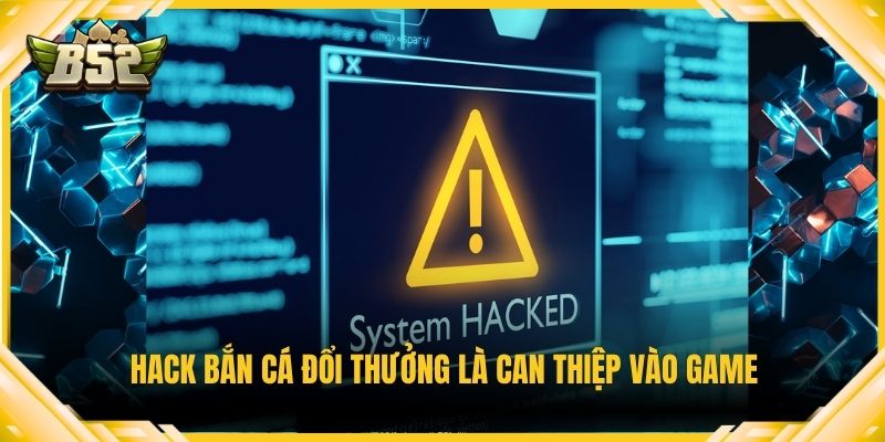 Hack bắn cá đổi thưởng là can thiệp vào game