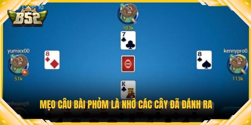 Mẹo câu bài phỏm là nhớ các cây đã đánh ra